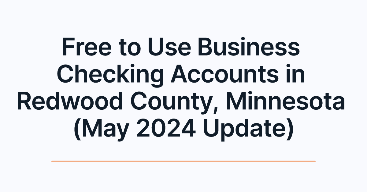 Free to Use Business Checking Accounts in Redwood County, Minnesota (May 2024 Update)